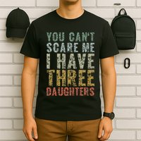 You Can't Scare Me I Have Three Daughters Dad Father Day T-Shirt