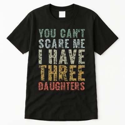 You Can't Scare Me I Have Three Daughters Dad Father Day Tall T-Shirt