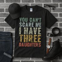 You Can't Scare Me I Have Three Daughters Dad Father Day Tall T-Shirt