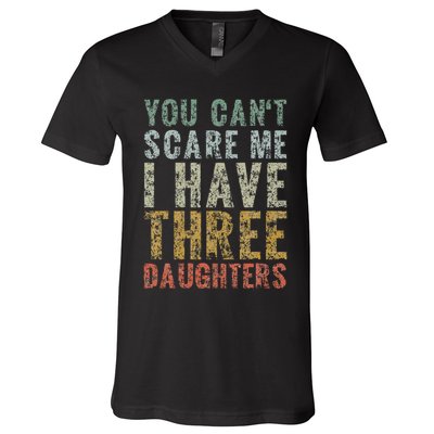 You Can't Scare Me I Have Three Daughters Dad Father Day V-Neck T-Shirt