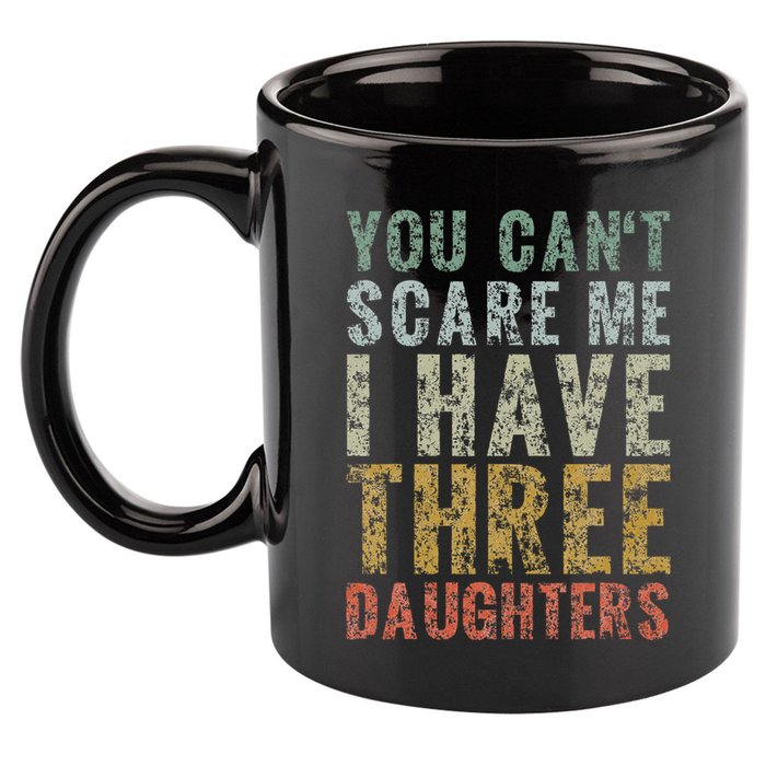 You Can't Scare Me I Have Three Daughters Dad Father Day 11oz C Handle Ceramic Mug