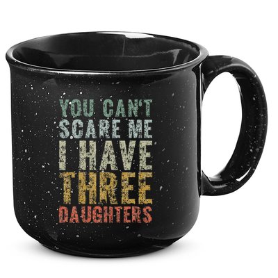 You Can't Scare Me I Have Three Daughters Dad Father Day 15oz Campfire Ceramic Mug