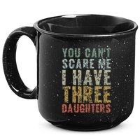 You Can't Scare Me I Have Three Daughters Dad Father Day 15oz Campfire Ceramic Mug