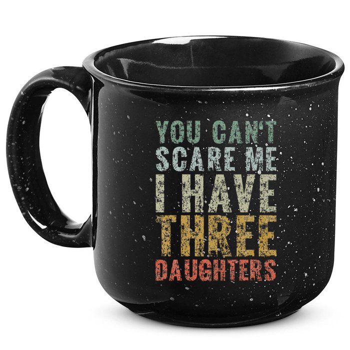 You Can't Scare Me I Have Three Daughters Dad Father Day 15oz Campfire Ceramic Mug