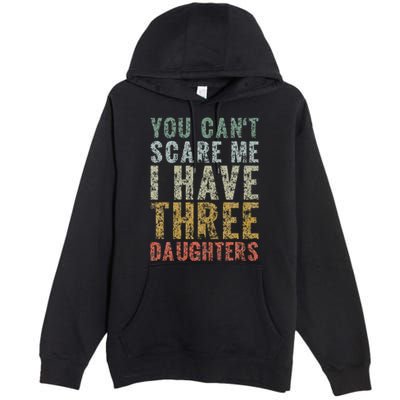 You Can't Scare Me I Have Three Daughters Dad Father Day Premium Pullover Hoodie