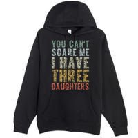 You Can't Scare Me I Have Three Daughters Dad Father Day Premium Pullover Hoodie