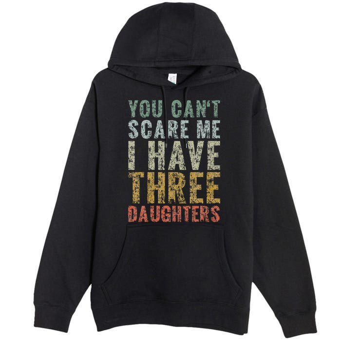 You Can't Scare Me I Have Three Daughters Dad Father Day Premium Pullover Hoodie