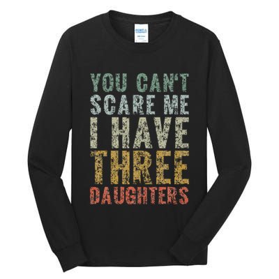 You Can't Scare Me I Have Three Daughters Dad Father Day Tall Long Sleeve T-Shirt