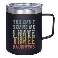 You Can't Scare Me I Have Three Daughters Dad Father Day 12oz Stainless Steel Coffee Mug