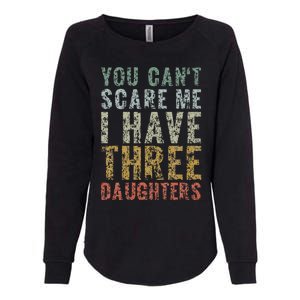 You Can't Scare Me I Have Three Daughters Dad Father Day Womens California Wash Sweatshirt