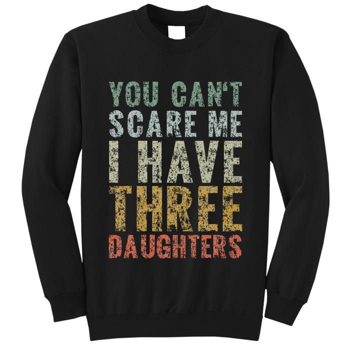 You Can't Scare Me I Have Three Daughters Dad Father Day Tall Sweatshirt