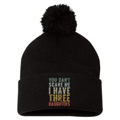 You Can't Scare Me I Have Three Daughters Dad Father Day Pom Pom 12in Knit Beanie