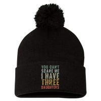 You Can't Scare Me I Have Three Daughters Dad Father Day Pom Pom 12in Knit Beanie