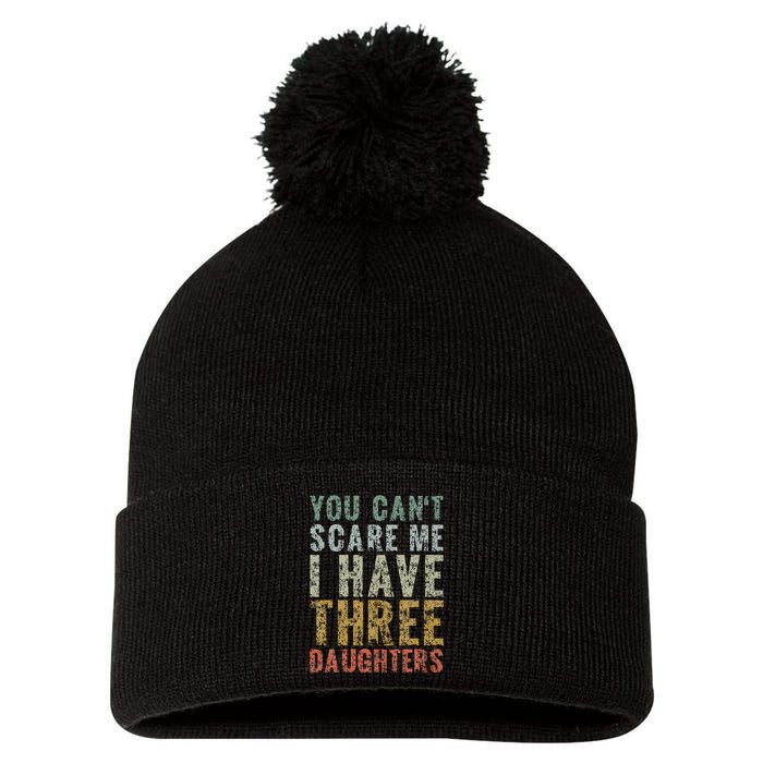 You Can't Scare Me I Have Three Daughters Dad Father Day Pom Pom 12in Knit Beanie