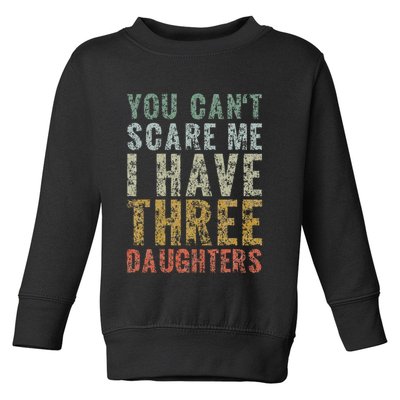 You Can't Scare Me I Have Three Daughters Dad Father Day Toddler Sweatshirt