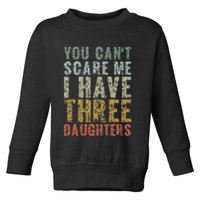 You Can't Scare Me I Have Three Daughters Dad Father Day Toddler Sweatshirt