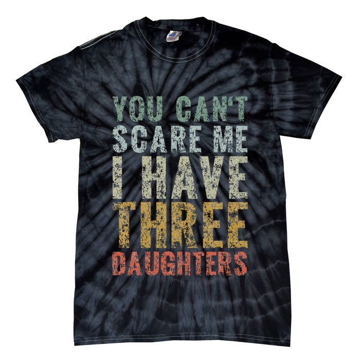 You Can't Scare Me I Have Three Daughters Dad Father Day Tie-Dye T-Shirt