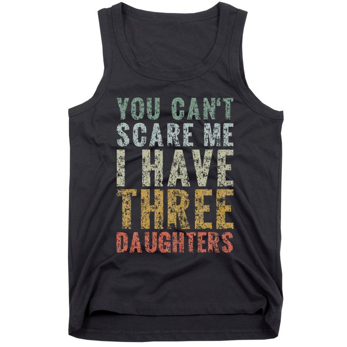 You Can't Scare Me I Have Three Daughters Dad Father Day Tank Top