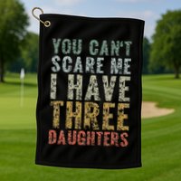 You Can't Scare Me I Have Three Daughters Dad Father Day Golf Towel