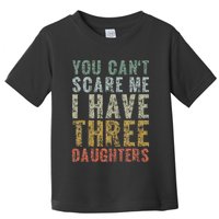 You Can't Scare Me I Have Three Daughters Dad Father Day Toddler T-Shirt