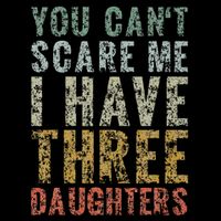 You Can't Scare Me I Have Three Daughters Dad Father Day Toddler T-Shirt