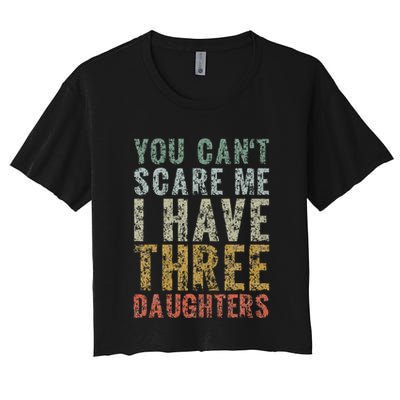 You Can't Scare Me I Have Three Daughters Dad Father Day Crop Top