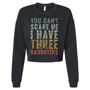 You Can't Scare Me I Have Three Daughters Dad Father Day Cropped Pullover Crew