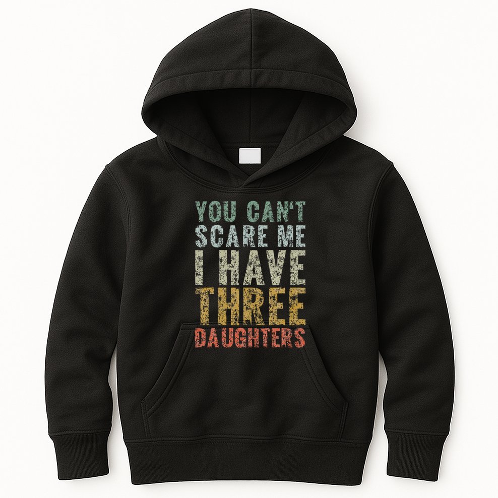 You Can't Scare Me I Have Three Daughters Dad Father Day Kids Hoodie