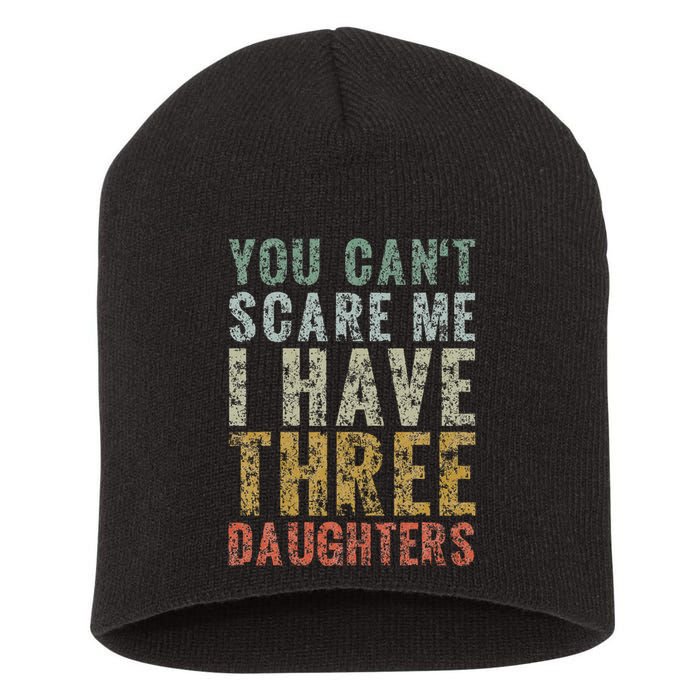 You Can't Scare Me I Have Three Daughters Dad Father Day Short Acrylic Beanie