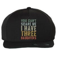 You Can't Scare Me I Have Three Daughters Dad Father Day Wool Snapback Cap