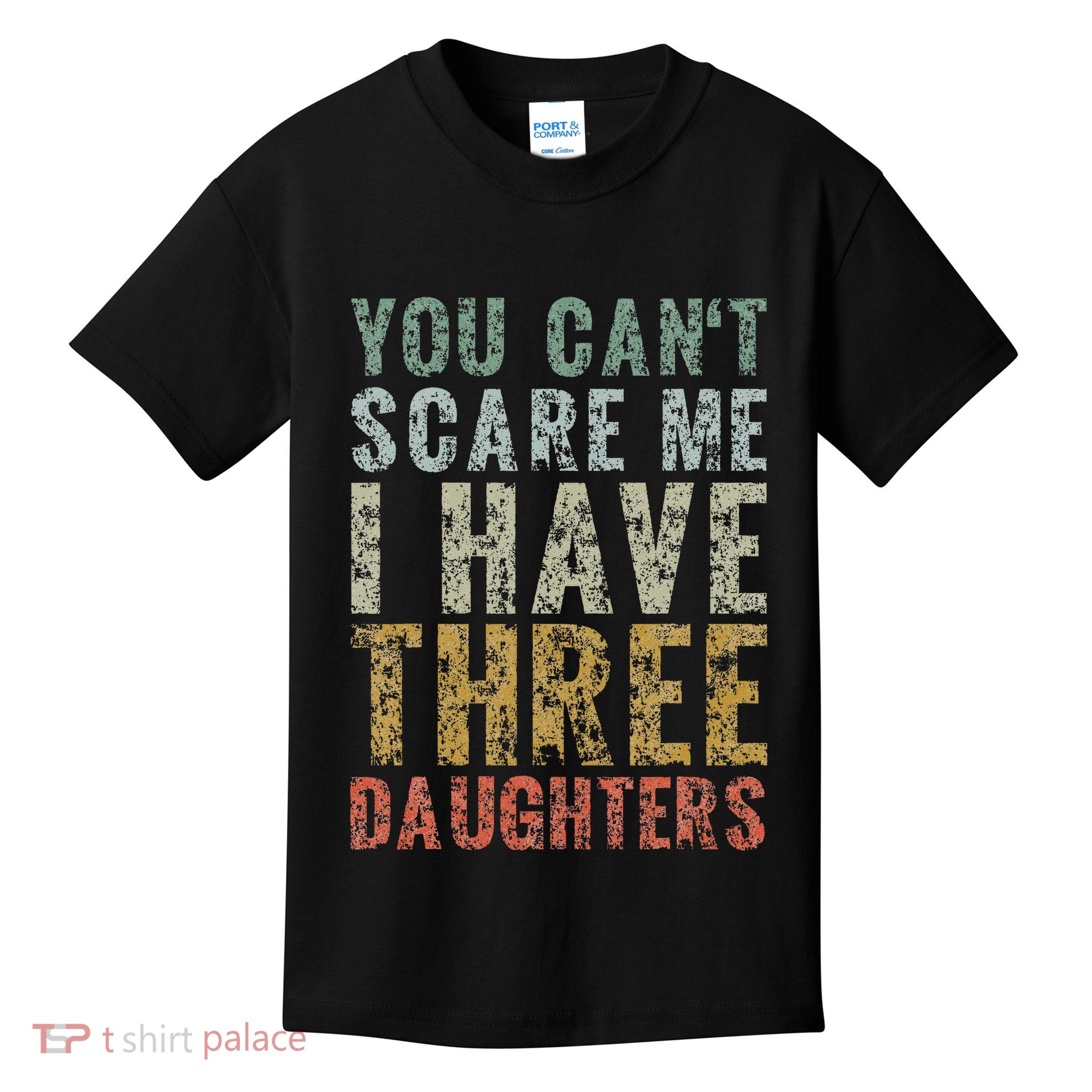 You Can't Scare Me I Have Three Daughters Dad Father Day Kids T-Shirt