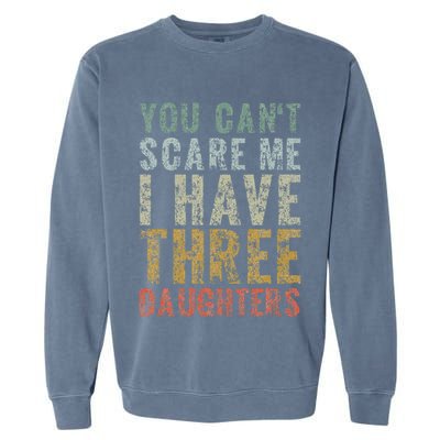 You Can't Scare Me I Have Three Daughters Dad Father Day Garment-Dyed Sweatshirt