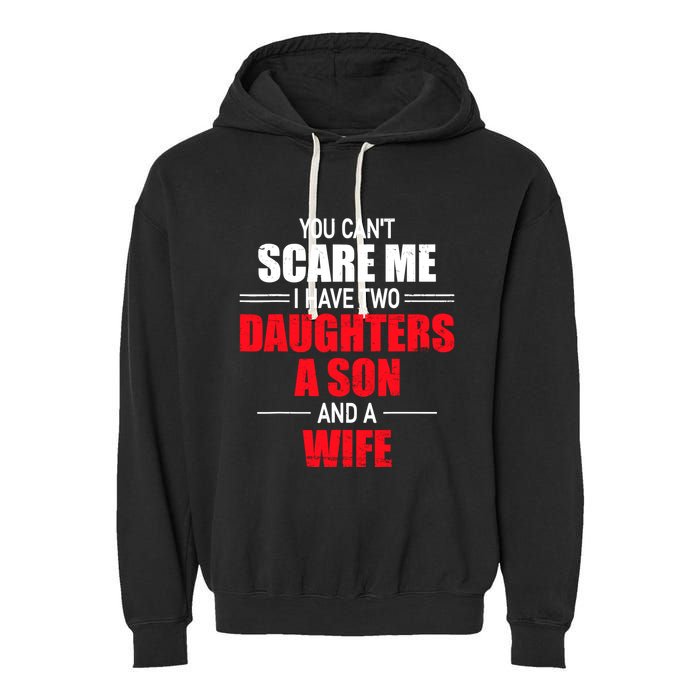 You CanT Scare Me I Have Two Daughters A Son And A Wife Garment-Dyed Fleece Hoodie