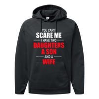 You CanT Scare Me I Have Two Daughters A Son And A Wife Performance Fleece Hoodie