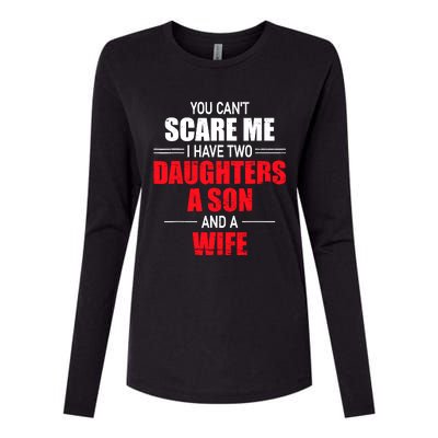 You CanT Scare Me I Have Two Daughters A Son And A Wife Womens Cotton Relaxed Long Sleeve T-Shirt