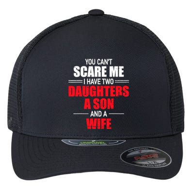 You CanT Scare Me I Have Two Daughters A Son And A Wife Flexfit Unipanel Trucker Cap