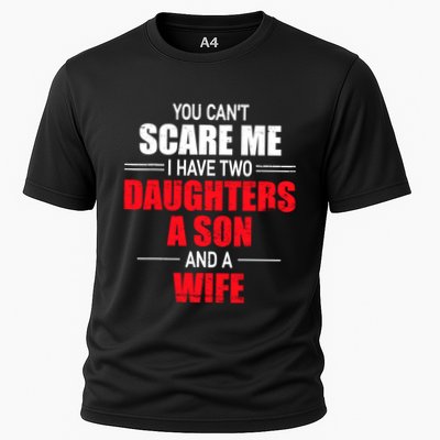 You CanT Scare Me I Have Two Daughters A Son And A Wife Performance Shirt