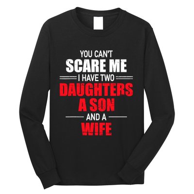 You CanT Scare Me I Have Two Daughters A Son And A Wife Long Sleeve Shirt