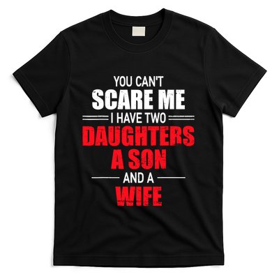 You CanT Scare Me I Have Two Daughters A Son And A Wife T-Shirt