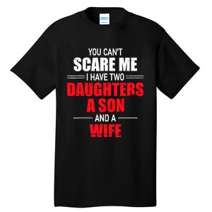 You CanT Scare Me I Have Two Daughters A Son And A Wife Tall T-Shirt