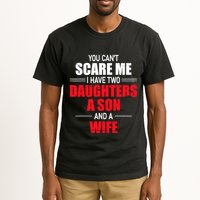 You CanT Scare Me I Have Two Daughters A Son And A Wife Tall T-Shirt