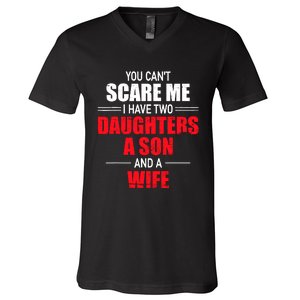 You CanT Scare Me I Have Two Daughters A Son And A Wife V-Neck T-Shirt