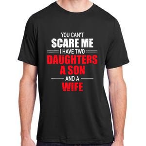 You CanT Scare Me I Have Two Daughters A Son And A Wife Adult ChromaSoft Performance T-Shirt