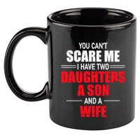 You CanT Scare Me I Have Two Daughters A Son And A Wife 11oz C Handle Ceramic Mug