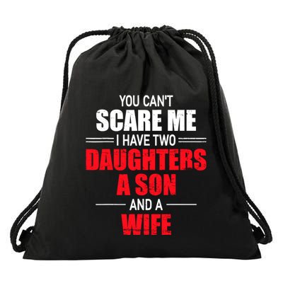 You CanT Scare Me I Have Two Daughters A Son And A Wife Drawstring Bag