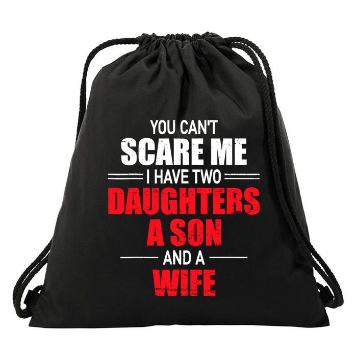 You CanT Scare Me I Have Two Daughters A Son And A Wife Drawstring Bag