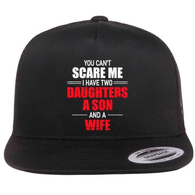 You CanT Scare Me I Have Two Daughters A Son And A Wife Flatbill Hat