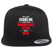 You CanT Scare Me I Have Two Daughters A Son And A Wife Flat Bill Trucker Hat