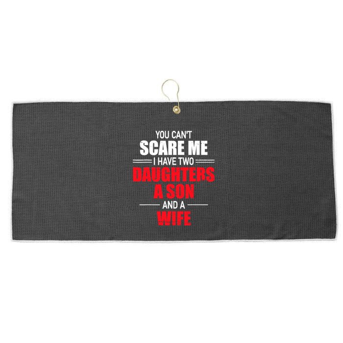 You CanT Scare Me I Have Two Daughters A Son And A Wife Large Microfiber Waffle Golf Towel