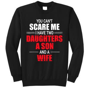 You CanT Scare Me I Have Two Daughters A Son And A Wife Tall Sweatshirt